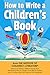 How to Write a Children's Book: Tips on how to write and publish a book for kids or writing children's books by an award-winning author of the Amazon Bestseller How to Promote Your Children's Book.