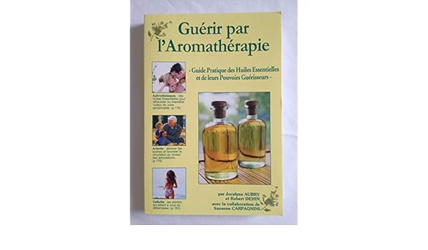 Guérir Par Laromathérapie Guide Pratique Des Huiles - 