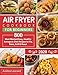 Air Fryer Cookbook for Beginners 2020: 800 Most Wanted, Easy and Healthy Recipes to Fry, Bake, Grill & Roast