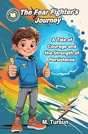 The Fear-Fighter’s Journey: A Tale of Courage, Confidence, and the Strength of Persistence (Inspiring Stories for Brave Boys)