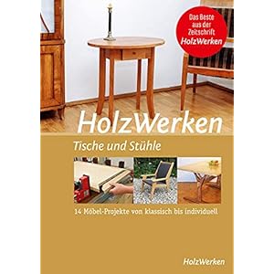 HolzWerken – Tische und Stühle: 14 Möbel-Projekte von klassisch bis individuell