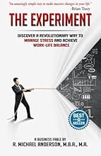 The Experiment: Discover a Revolutionary Way to Manage Stress and Achieve Work-Life Balance (The Experiments) (Volume 1)