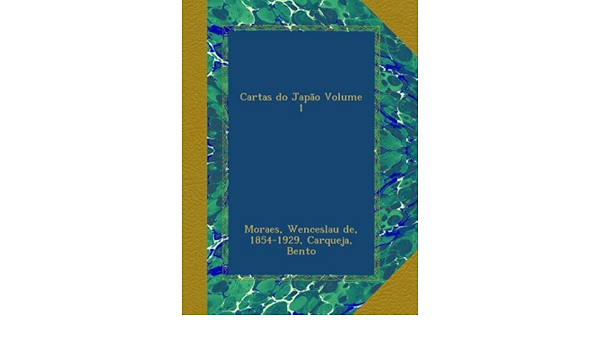 Cartas Do Japao Volume 1 Portuguese Edition Moraes Wenceslau De 1854 1929 Bento Carqueja Amazon Com Books