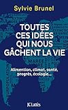 Toutes ces idées qui nous gâchent la vie: Alimentation, climat, santé, progrès, écologie... (Essais et documents) (French Edition) by 