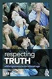 Respecting Truth: Willful Ignorance in the Internet Age cover