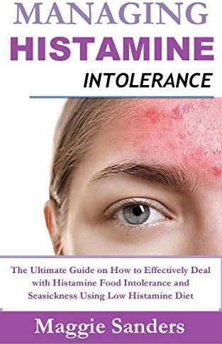 Managing Histamine Intolerance: The Ultimate Guide on How to Effectively Deal with Histamine Food Intolerance and Seasickness, Using Low Histamine Diet for Better Health Kindle Edition