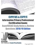 CIPP/US & CIPP/E Information Privacy Professional Certification Exams ExamFOCUS Study Notes & Review Questions 2018/19 Edition