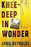 Front cover for the book Knee-Deep in Wonder: A Novel by April Reynolds