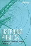 Listening Publics: The Politics and Experience of Listening in the Media Age
