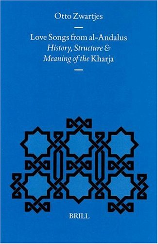 Love Songs from Al-Andalus: History, Structure and Meaning of the Kharja (Medieval Iberian Peninsula)