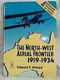 The North-West Aerial Fronteri, 1919-1934, Wixted, Edward P., 0908175892