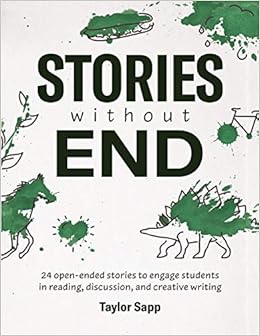 Stories Without End: 24 open-ended stories to engage students in reading, discussion, and creative writing Stories Without End: 24 open-ended stories to engage students in reading, discussion, and creative writing