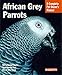 African Grey Parrots: Everything About History, Care, Nutrition, Handling, and Behavior (Complete Pe by Margaret T. Wright