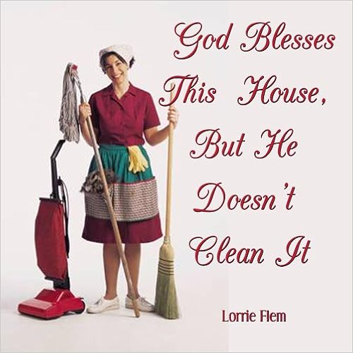 God Blesses This House But He Doesn't Clean It: Mrs. Lorrie Flem:  Amazon.com: Books