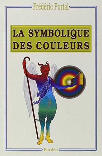 Symbolique des couleurs : Des couleurs symboliques dans l'Antiquité, le Moyen Age et les Temps modernes by Frédéric Portal