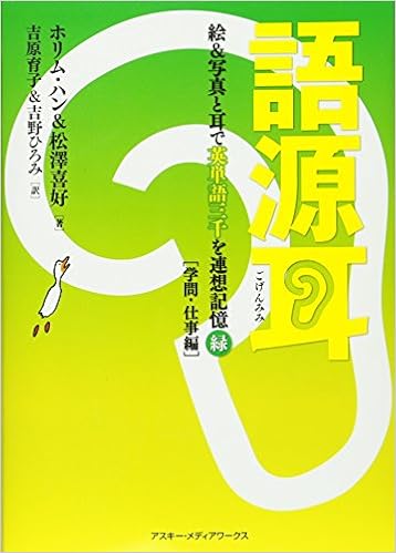 語源耳 絵 写真と耳で英単語三千を連想記憶 緑 学問 仕事編 ホリム ハン 松澤喜好 吉原育子 吉野ひろみ 本 通販 Amazon