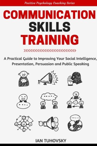 Download Communication Skills: A Practical Guide to Improving Your Social Intelligence, Presentation, Persuasion and Public Speaking (Positive Psychology Coaching Series Book) (Volume 9) Download Communication Skills: A Practical Guide to Improving Your Social Intelligence, Presentation, Persuasion and Public Speaking (Positive Psychology Coaching Series Book) (Volume 9)
