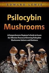 Psilocybin Mushrooms: A Comprehensive Beginner’s