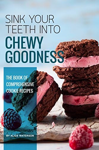 Sink Your Teeth into Chewy Goodness: The Book of Comprehensive Cookie Recipes