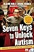 Seven Keys to Unlock Autism: Making Miracles in the Classroom