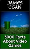 3000 Facts About Video Games (1000 Facts about Video Games Book 4) by James Egan