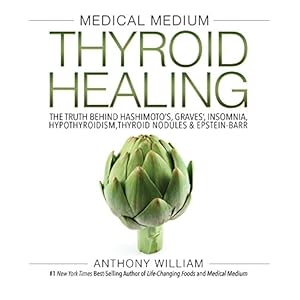 Medical Medium Thyroid Healing: The Truth behind Hashimoto's, Graves', Insomnia, Hypothyroidism, Thyroid Nodules & Epstein-Barr