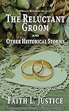 The Reluctant Groom and Other Historical Stories (A Raggedy Moon Books Collection Book 3) by Faith L. Justice