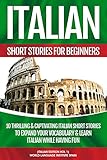 Italian Short Stories For Beginners: 10 Thrilling & Captivating Italian Stories To Expand Your Vocabulary & Learn Italian While Having Fun