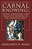 Carnal Knowing: Female Nakedness and Religious Meaning in the Christian West
