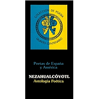 Colección de Poesía Quinto Centenario (Con notas): Antología Poética de Nezahualcóyotl (Poetas