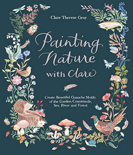 Painting Nature アウトレット品 With Clare Create Beautiful Gouache Motifs The River Forest Garden Of Sea Countryside And
