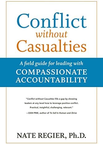 Conflict without Casualties: A Field Guide for Leading with Compassionate Accountability