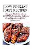 Low FODMAP Diet Recipes: Easy and Delicious Low FODMAP Recipes For Irritable Bowel Syndrome Relief by Ken Adams