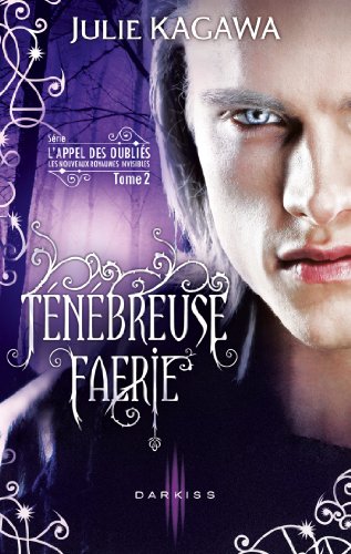 Ténébreuse Faérie : T2 - L'Appel des Oubliés (L'Appel de Oubliés) (French Edition) by Julie Kagawa