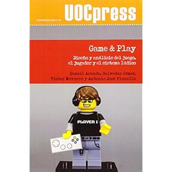 Game & Play. Diseño y análisis del juego, el jugador y el sistema lúdico (UOC Press-Comunicación) Game & Play. Diseño y análisis del juego, el jugador y el sistema lúdico (UOC Press-Comunicación)