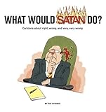 What Would Satan Do?: Cartoons About Right, Wrong and Very, Very Wrong by Byrnes, Pat (2005) Hardcov by Pat Byrnes