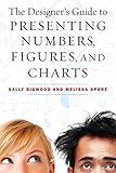 The Designer's Guide to Presenting Numbers, Figures, and Charts by Sally Bigwood, Melissa Spore