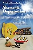 Shamanic Depossession: A Compassionate Healing Practice by Mr. Peter Salomone