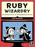 Ruby Wizardry: An Introduction to Programming for Kids by Eric Weinstein