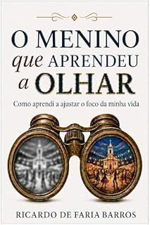 Livro O Menino que Aprendeu a Olhar: Como aprendi a ajustar o foco da minha vida