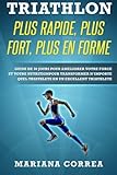 Image de TRIATHLON PLUS RAPIDE, PLUS FORT, PLUS En FORME: GUIDE DE 30 JOURS POUR AMELIORER VOTRE FORCE ET VOTRE NUTRITION POUR TRANSFORMER N?IMPORTE QUEL TRIAT