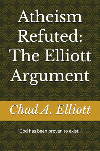 Atheism Refuted: The Elliott Argument