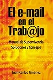 El e-mail en el trabajo. Manual de Supervivencia. Soluciones y Consejos. (Spanish Edition) by Juan Carlos Jimenez