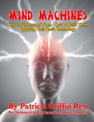 Mind Machines: How To Understand Them- How To Build Them - Applying Their Basic Technology