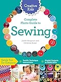Creative Kids Complete Photo Guide to Sewing: Family Fun for Everyone - Terrific Technique Instructions - Playful Projects to Build Skills by Janith Bergeron, Christine Ecker