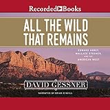 All the Wild That Remains: Edward Abbey, Wallace Stegner, and the American West by