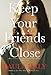 Keep Your Friends Close