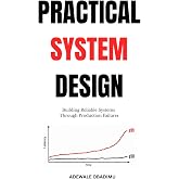 Practical System Design: Building Reliable Systems Through Production Failures