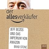 Der Allesverkäufer: Jeff Bezos und das Imperium von Amazon