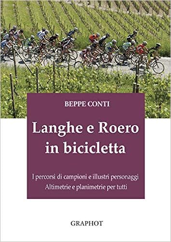 Langhe e Roero in bicicletta. I percorsi di campioni e illustri personaggi,  altimetrie e planimetrie per tutti - Conti, Beppe - Libri - Amazon.it